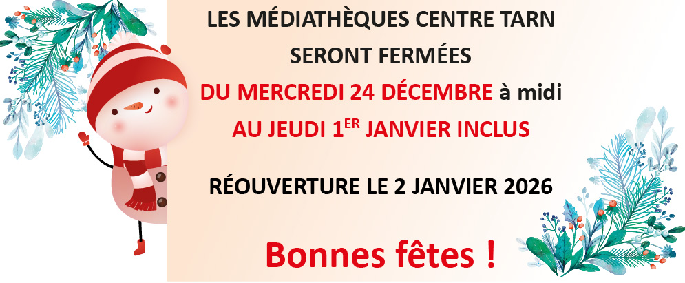Un bonhomme de naige tient un tableau avec le texte : LES MÉDIATHÈQUES CENTRE TARN SERONT FERMÉES DU MERCREDI 24 DÉCEMBRE À MIDI AU JEUDI 1ER JANVIER INCLUS.